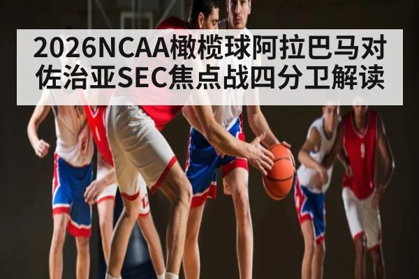 2026NCAA橄榄球阿拉巴马对佐治亚SEC焦点战四分卫解读