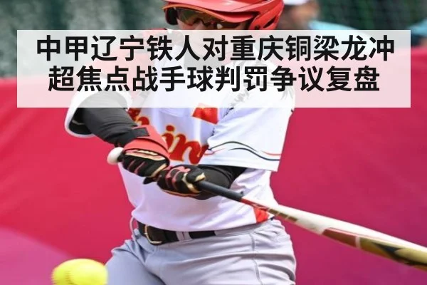 中甲辽宁铁人对重庆铜梁龙冲超焦点战手球判罚争议复盘